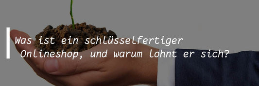 Was ist ein schlüsselfertiger Onlineshop, und warum lohnt er sich?
